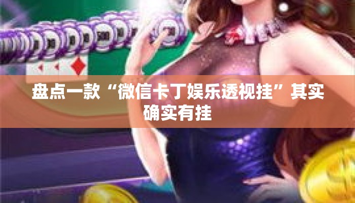 盘点一款“微信卡丁娱乐透视挂”其实确实有挂