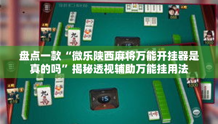 盘点一款“微乐陕西麻将万能开挂器是真的吗”揭秘透视辅助万能挂用法