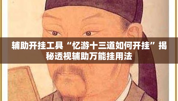 辅助开挂工具“忆游十三道如何开挂”揭秘透视辅助万能挂用法