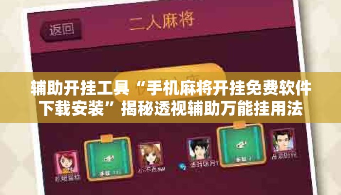 辅助开挂工具“手机麻将开挂免费软件下载安装	”揭秘透视辅助万能挂用法