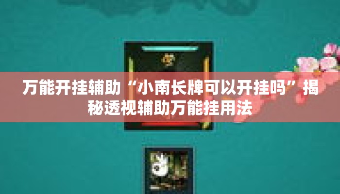 万能开挂辅助“小南长牌可以开挂吗”揭秘透视辅助万能挂用法