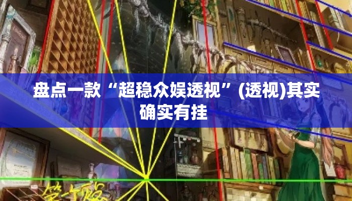 盘点一款“超稳众娱透视”(透视)其实确实有挂 