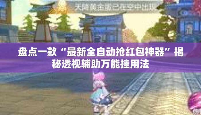 盘点一款“最新全自动抢红包神器”揭秘透视辅助万能挂用法