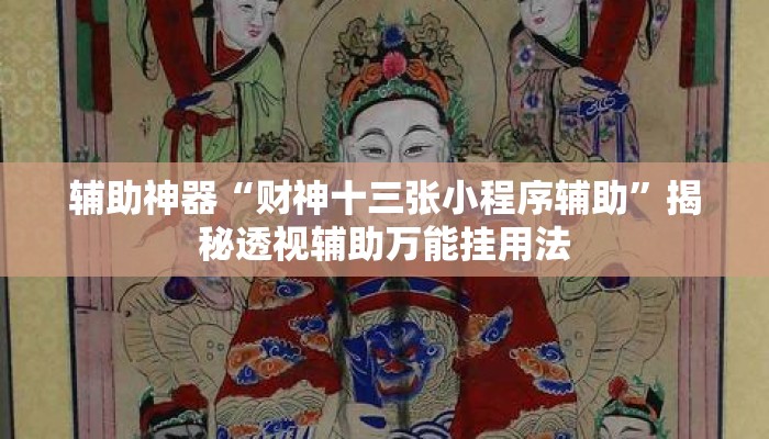 辅助神器“财神十三张小程序辅助	”揭秘透视辅助万能挂用法