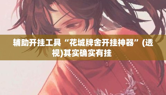 辅助开挂工具“花城牌舍开挂神器	”(透视)其实确实有挂 