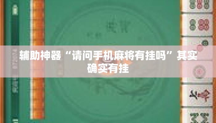 辅助神器“请问手机麻将有挂吗	”其实确实有挂