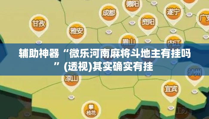 辅助神器“微乐河南麻将斗地主有挂吗	”(透视)其实确实有挂 