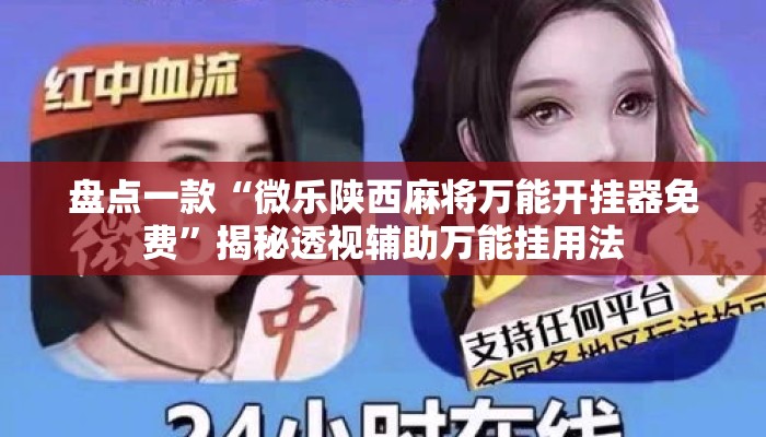 盘点一款“微乐陕西麻将万能开挂器免费”揭秘透视辅助万能挂用法