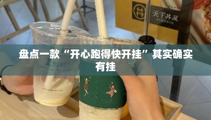 盘点一款“开心跑得快开挂”其实确实有挂