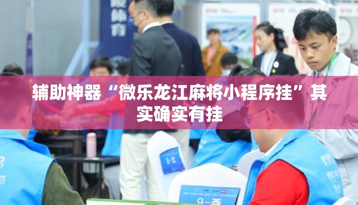 辅助神器“微乐龙江麻将小程序挂”其实确实有挂