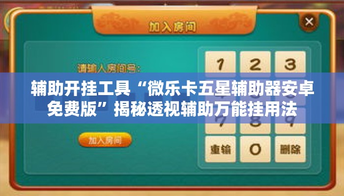 辅助开挂工具“微乐卡五星辅助器安卓免费版	”揭秘透视辅助万能挂用法