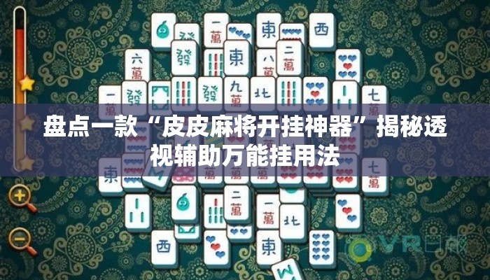 盘点一款“皮皮麻将开挂神器”揭秘透视辅助万能挂用法