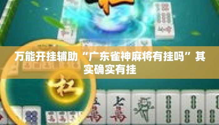 万能开挂辅助“广东雀神麻将有挂吗	”其实确实有挂