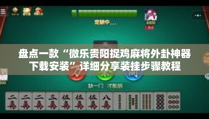 盘点一款“微乐贵阳捉鸡麻将外卦神器下载安装”详细分享装挂步骤教程