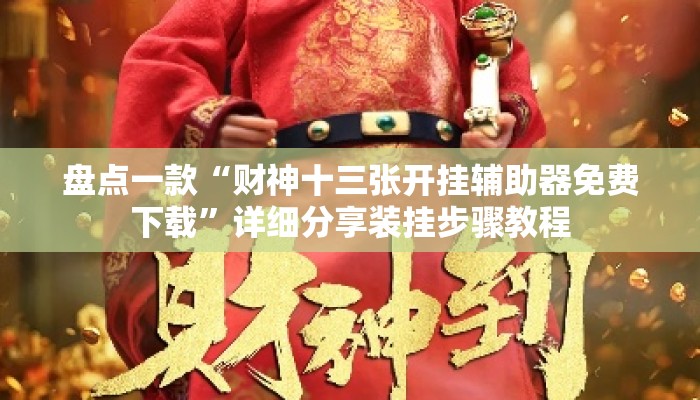 盘点一款“财神十三张开挂辅助器免费下载”详细分享装挂步骤教程