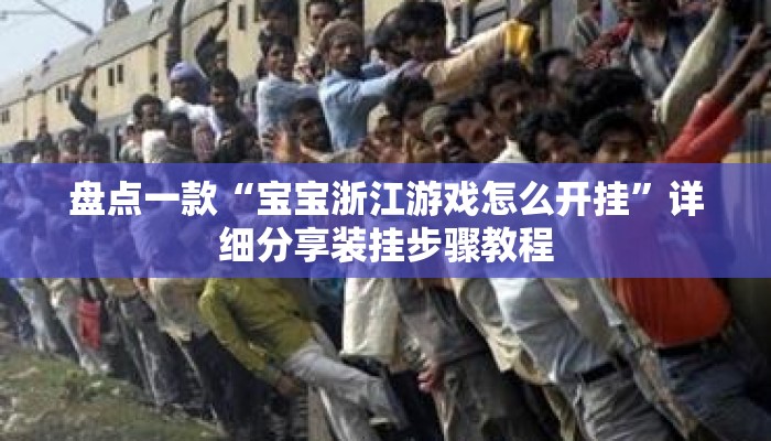 盘点一款“宝宝浙江游戏怎么开挂	”详细分享装挂步骤教程