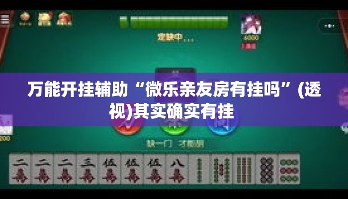 万能开挂辅助“微乐亲友房有挂吗”(透视)其实确实有挂 