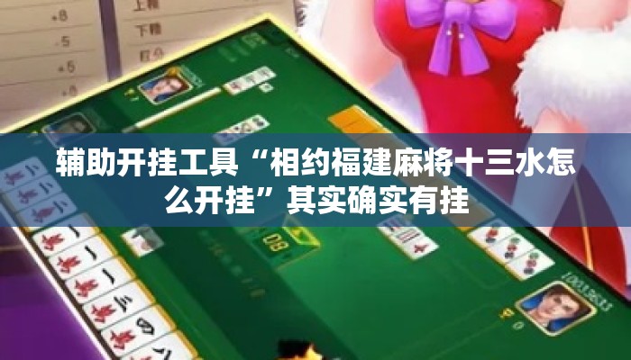辅助开挂工具“相约福建麻将十三水怎么开挂”其实确实有挂