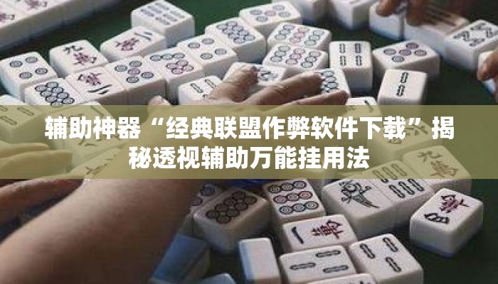 辅助神器“经典联盟作弊软件下载”揭秘透视辅助万能挂用法