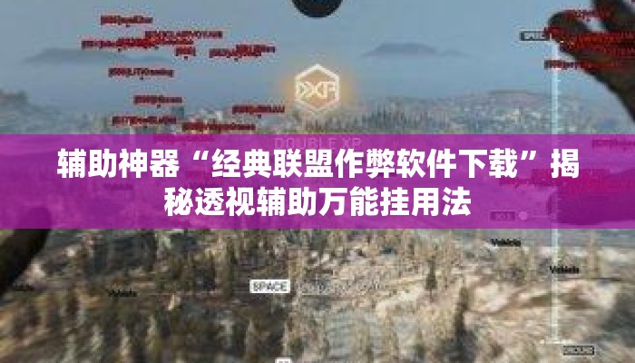 辅助神器“经典联盟作弊软件下载	”揭秘透视辅助万能挂用法