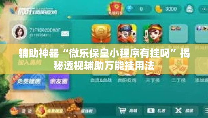 辅助神器“微乐保皇小程序有挂吗	”揭秘透视辅助万能挂用法