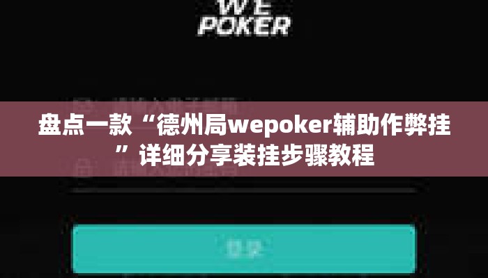盘点一款“德州局wepoker辅助作弊挂”详细分享装挂步骤教程