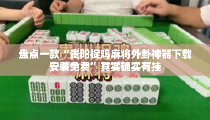 盘点一款“贵阳捉鸡麻将外卦神器下载安装免费”其实确实有挂