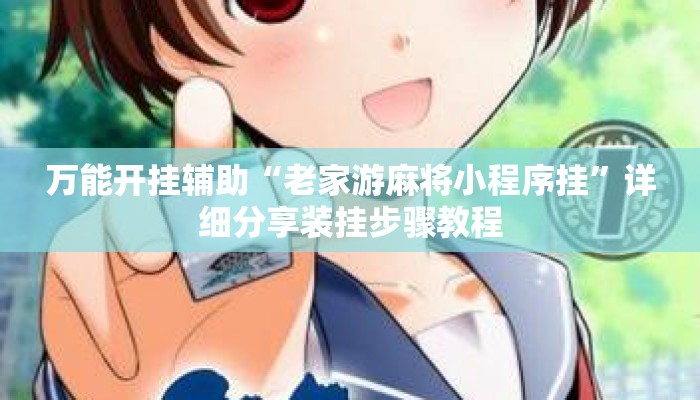 万能开挂辅助“老家游麻将小程序挂	”详细分享装挂步骤教程