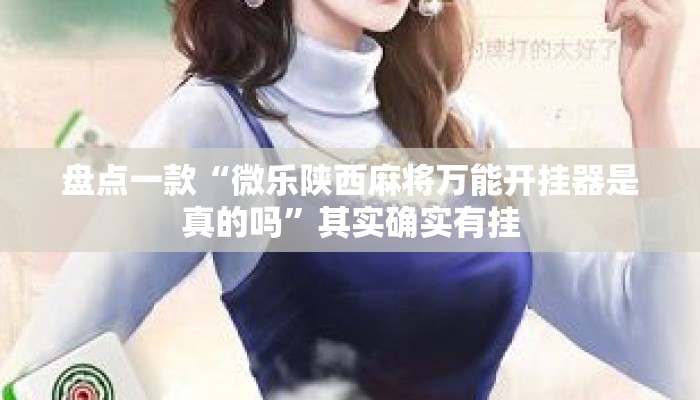 盘点一款“微乐陕西麻将万能开挂器是真的吗	”其实确实有挂