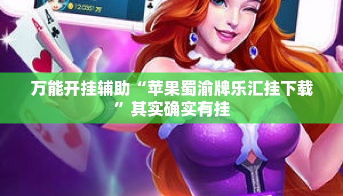 万能开挂辅助“苹果蜀渝牌乐汇挂下载”其实确实有挂