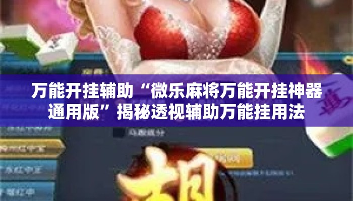 万能开挂辅助“微乐麻将万能开挂神器通用版”揭秘透视辅助万能挂用法