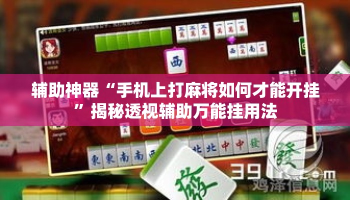 辅助神器“手机上打麻将如何才能开挂”揭秘透视辅助万能挂用法