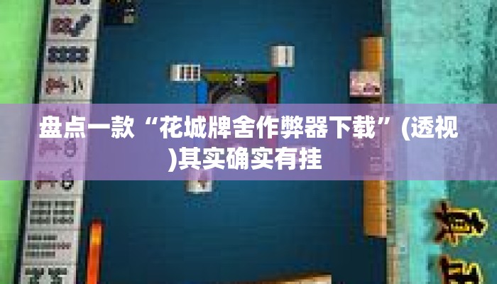 盘点一款“花城牌舍作弊器下载	”(透视)其实确实有挂 