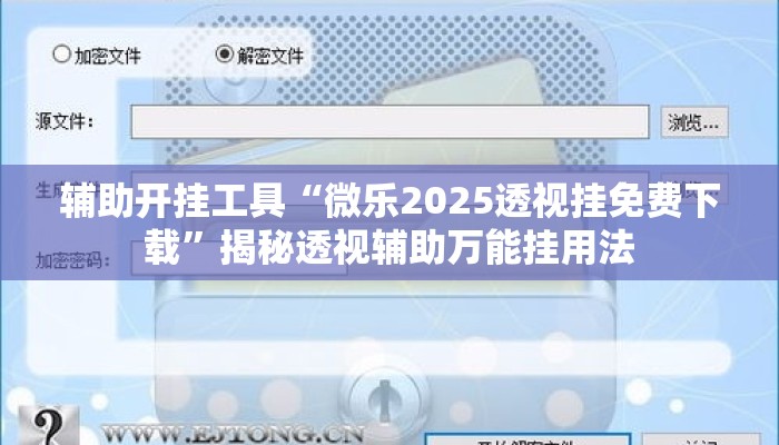 辅助开挂工具“微乐2025透视挂免费下载”揭秘透视辅助万能挂用法