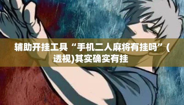 辅助开挂工具“手机二人麻将有挂吗	”(透视)其实确实有挂 