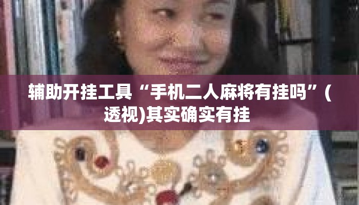 辅助开挂工具“手机二人麻将有挂吗”(透视)其实确实有挂 