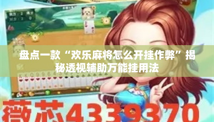 盘点一款“欢乐麻将怎么开挂作弊	”揭秘透视辅助万能挂用法