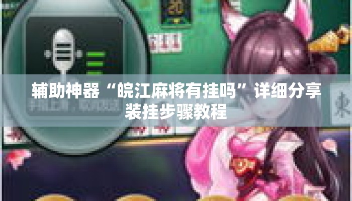 辅助神器“皖江麻将有挂吗	”详细分享装挂步骤教程