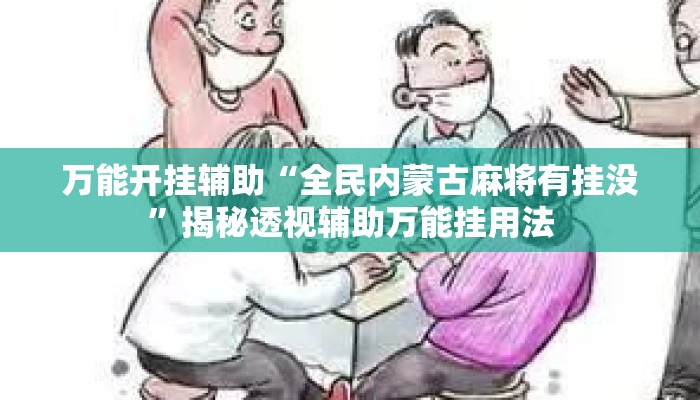 万能开挂辅助“全民内蒙古麻将有挂没”揭秘透视辅助万能挂用法