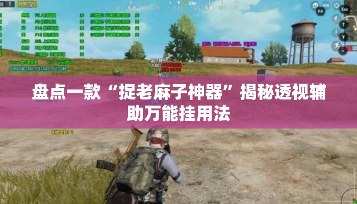 盘点一款“捉老麻子神器”揭秘透视辅助万能挂用法