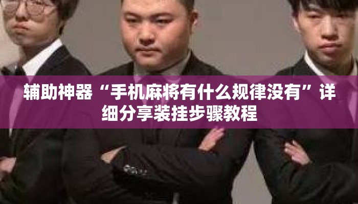 辅助神器“手机麻将有什么规律没有	”详细分享装挂步骤教程