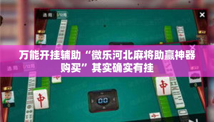 万能开挂辅助“微乐河北麻将助赢神器购买”其实确实有挂