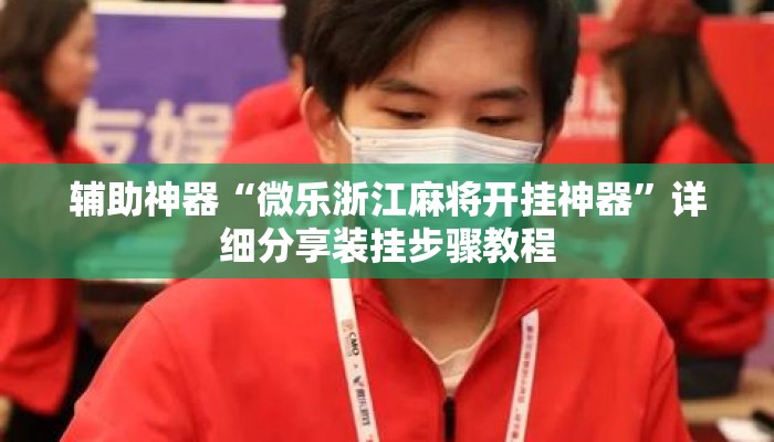 辅助神器“微乐浙江麻将开挂神器”详细分享装挂步骤教程