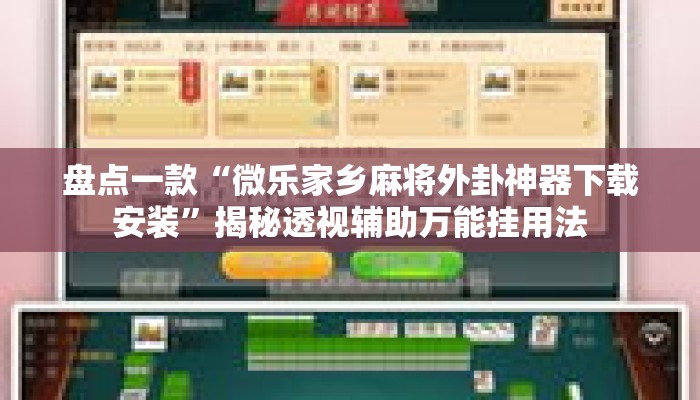 盘点一款“微乐家乡麻将外卦神器下载安装”揭秘透视辅助万能挂用法