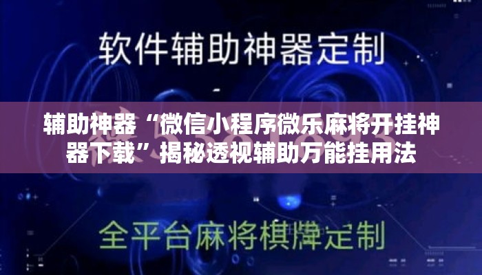 辅助神器“微信小程序微乐麻将开挂神器下载”揭秘透视辅助万能挂用法