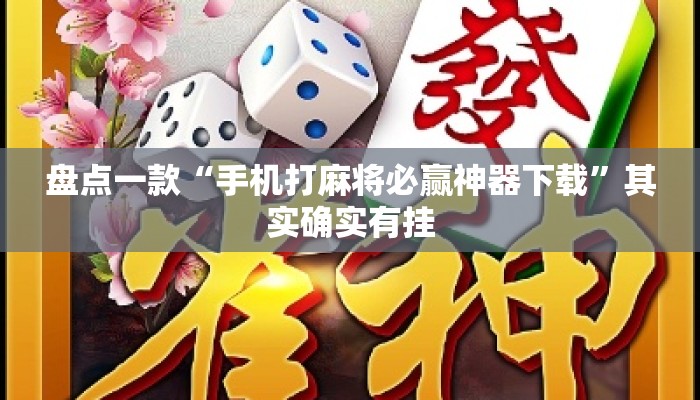 盘点一款“手机打麻将必赢神器下载	”其实确实有挂