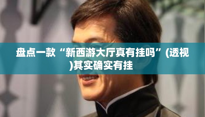 盘点一款“新西游大厅真有挂吗	”(透视)其实确实有挂 