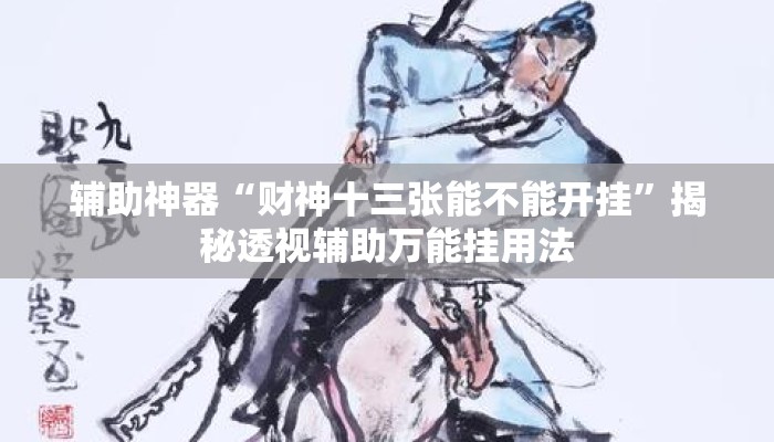 辅助神器“财神十三张能不能开挂”揭秘透视辅助万能挂用法