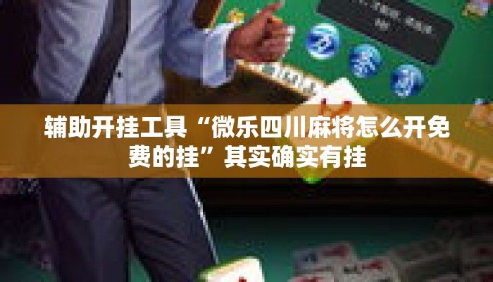 辅助开挂工具“微乐四川麻将怎么开免费的挂”其实确实有挂