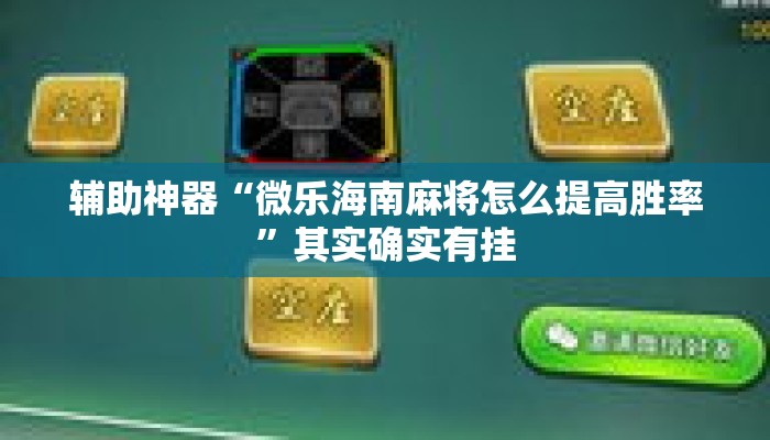 辅助神器“微乐海南麻将怎么提高胜率	”其实确实有挂